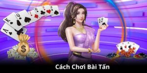 Cách Chơi Bài Tấn – Luật Chơi Và Mẹo Chơi Hiệu Quả Nhất