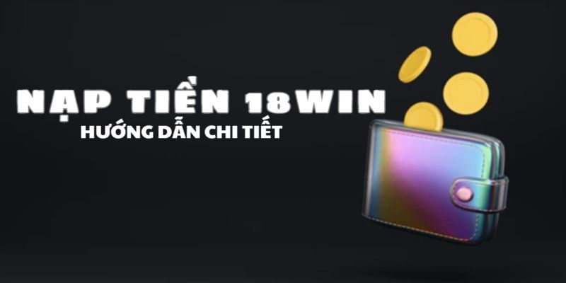 Nạp tiền 18win để thành công thì cần điều kiện gì