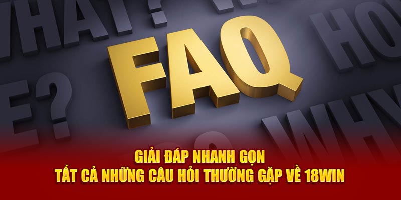 FAQ – Những thắc mắc thường gặp khi tham gia 18Win